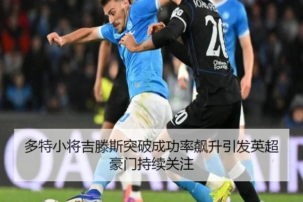 多特小将吉滕斯突破成功率飙升引发英超豪门持续关注 | okooo
