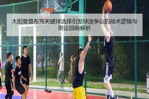 太阳复盘布克关键球选择引发球迷争议的战术逻辑与舆论回响解析 | okooo