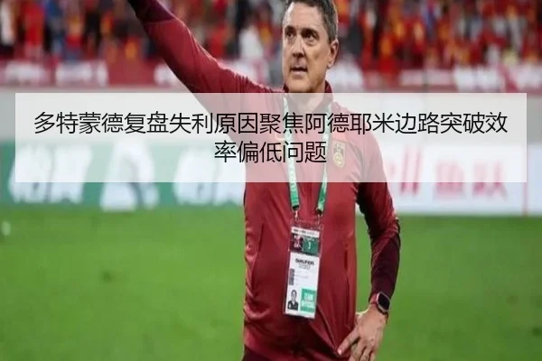 多特蒙德复盘失利原因聚焦阿德耶米边路突破效率偏低问题 | okooo